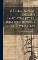 A Selection of English Synonyms [By E.J. Whately, Revised by R. Whately] 1022793713 Book Cover