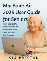 MacBook Air 2025 User Guide for Seniors: Plain-English M4 Walk-Throughs for StressFree Setup, Daily Use, and Safe Browsing (The Everyday Guide Series - No Jargon. Just Know-How.) B0FMJX5J35 Book Cover