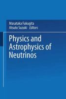 Physics and Astrophysics of Neutrinos 4431670319 Book Cover