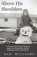 Above His Shoulders: A true account of sexual abuse, its impact on relationships, and the emotional survival and healing 143273749X Book Cover