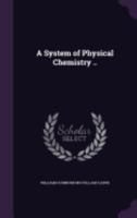 A System of Physical Chemistry .. 1347989846 Book Cover