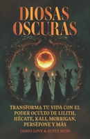 Diosas oscuras: Transforme su vida con el poder oculto de Lilith, Hécate, Kali, Morrigan, Perséfone y más: Libro en Espanol / Spanish Book Version 1966691718 Book Cover