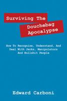 Surviving the Douchebag Apocalypse: How to Recognize, Understand, and Deal with Jerks, Manipulators and Bullshit People 1478722568 Book Cover