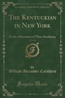 The Kentuckian in New-York; or, The Adventures of Three Southerns, by a Virginian 935637144X Book Cover