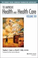 To Improve Health and Health Care, Volume XVI: The Robert Wood Johnson Foundation Anthology 1119000785 Book Cover