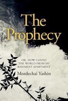 The Prophecy: Or...How I Saved the World from My Basement Apartment 1530709687 Book Cover