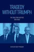 Tragedy without Triumph: The Coalition in Office 2013-2022 1923224085 Book Cover