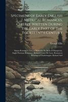 Specimens of Early English Metrical Romances, Chiefly Written During the Early Part of the Fourteenth Century: Saxon Romances: Guy of Warwick. Sir ... Romances Relating to Charlemagne: Roland And 1022858114 Book Cover