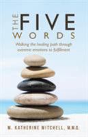 The Five Words: Walking the Healing Path Through Extreme Emotions to Fulfillment 1504381793 Book Cover