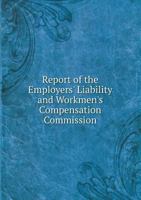 Report of the Employers' Liability and Workmen's Compensation Commission 5518640978 Book Cover