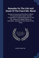 Remarks On The Life And Death Of The Fam'd Mr. Blood: Giving An Account Of His Plot In Ireland, To Surprize Dublin Castle. Several Transactions In His ... Doncaster. Attempt On The Person Of His Grace 1377122301 Book Cover