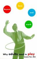 BEYOND LOVE AND WORK: Why Adults Need to Play 0684863162 Book Cover