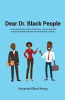 Dear Dr. Black People: A survival guide for African Americans, Latinos, and other underrepresented professionals entering the academy. 0578455560 Book Cover