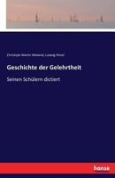 Geschichte Der Gelehrtheit Von C. M. Wieland: Seinen Sch�lern Dictiert (Classic Reprint) 3742849476 Book Cover