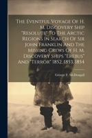 The Eventful Voyage Of H. M. Discovery Ship "resolute" To The Arctic Regions In Search Of Sir John Franklin And The Missing Crews Of H. M. Discovery S 1021859052 Book Cover