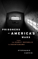 Prisoners of America's Wars: From the Early Republic to Guantanamo 023170156X Book Cover