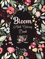 Bloom Adult Coloring Book: Amazing Coloring Book For Adults stress relief and relaxation Featuring Flowers Vases Bunches and a Variety of Flower Designs Adult Coloring Books Floral Designs pattern col B08XL7YZ64 Book Cover