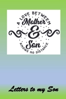 A love between mother & Son knows no distance: Letters to My Son Lined Journal - Keepsake Notebook for Moms, Step-Moms, Grand Mothers to record the different stages of their boys life as he grows. 1704255511 Book Cover