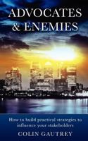 Advocates & Enemies: How to build practical strategies to influence your stakeholders 0957013604 Book Cover