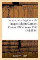 Notices Nécrologiques de Jacques-Marin Garnier, 15 Mai 1806 - 2 Mars 1882 2329025416 Book Cover