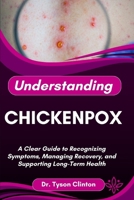 UNDERSTANDING CHICKENPOX: A Clear Guide to Recognizing Symptoms, Managing Recovery, and Supporting Long-Term Health B0FRLZFXJC Book Cover