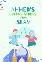 Ahmed's Bedtimes Stories From Islam: Islamic Story Book For Young Muslims, From The Quran, Hadith, Sahabah Stories and Arabic Folktales B08R4J6NGW Book Cover