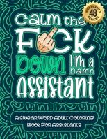 Calm The F*ck Down I'm an assistant: Swear Word Coloring Book For Adults: Humorous job Cusses, Snarky Comments, Motivating Quotes & Relatable assistant Reflections for Work Anger Management, Stress Re null Book Cover