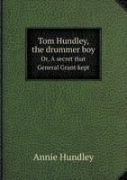 Tom Hundley, the Drummer boy; or, A Secret That General Grant Kept. A Drama of 1861 102275713X Book Cover