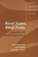 Rival States, Rival Firms: Competition for World Market Shares (Cambridge Studies in International Relations) 0521423864 Book Cover