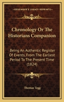 Chronology Or The Historians Companion: Being An Authentic Register Of Events, From The Earliest Period To The Present Time 1164605682 Book Cover