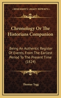 Chronology Or The Historians Companion: Being An Authentic Register Of Events, From The Earliest Period To The Present Time 1436806801 Book Cover