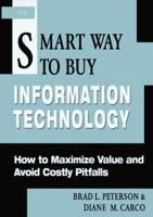 The Smart Way to Buy Information Technology: How to Maximize Value and Avoid Costly Pitfalls 0814403875 Book Cover