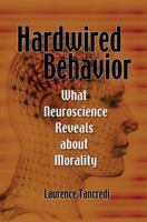 Hardwired Behavior: What Neuroscience Reveals about Morality 0521860016 Book Cover