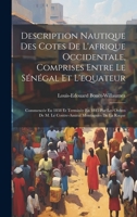 Description Nautique Des Cotes De L'afrique Occidentale, Comprises Entre Le Sénégal Et L'equateur: Commencée En 1838 Et Terminée En 1845 Par Les ... Montagnies De La Roque 1020735619 Book Cover