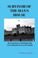 SURVIVOR OF THE MAN'S HOUSE: My Experiences Working in the Correctional Service of Canada 1312597313 Book Cover