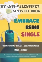 My Anti-Valentine's Activity Book Embrace Being Single 14 Fun Activity Ideas, 45 Puzzles & 10 Colouring MandalasFly Solo & Keep Busy: Fly Solo and try B08TZBV1VH Book Cover