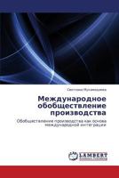 Mezhdunarodnoe obobshchestvlenie proizvodstva: Obobshchestvlenie proizvodstva kak osnova mezhdunarodnoy integratsii 3659133957 Book Cover