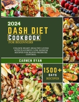 Dash Diet Cookbook For Beginners 2024: Unlock Heart-Healthy Living with Flavorful Low-Sodium Recipes for Blood Pressure Control B0CQV2G3PB Book Cover