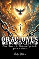 Oraciones Que Rompen Cadenas: Cómo Liberarte de Ataduras Espirituales y Vivir en Victoria (Spanish Edition) B0F26N7MXH Book Cover