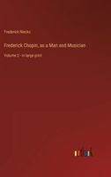 Frederick Chopin, as a Man and Musician: Volume 2 - in large print 336833705X Book Cover