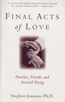 Final Acts of Love: Families, Friends, and Assisted Dying 0874778492 Book Cover
