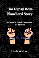 The Gypsy Rose Blanchard Story: A Journey of Tragedy, Redemption, and Advocacy B0CRBH5C69 Book Cover