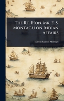 The Rt. Hon. Mr. E. S. Montagu on Indian Affairs 1024096114 Book Cover