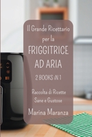 Il Grande Ricettario per la FRIGGITRICE AD ARIA - Raccolta di Ricette Sane e Gustose: Esplora il Mondo delle Ricette per Air Fryer - 2 Libri in 1 B0CGWY7PH5 Book Cover