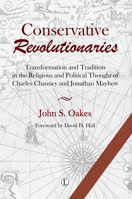 Conservative Revolutionaries: Transformation and Tradition in the Religious and Political Thought of Charles Chauncy and Jonathan Mayhew 0227176766 Book Cover