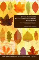 Global Justice and Neoliberal Environmental Governance: Ethics, sustainable development and international co-operation (Routledge Research in Environmental Politics) 0415412307 Book Cover