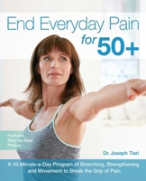 End Everyday Pain for 50+: A 10-Minute-a-Day Program of Stretching, Strengthening and Movement to Break the Grip of Pain 1612436048 Book Cover