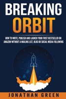 Breaking Orbit: How to Write, Publish and Launch Your First Bestseller on Amazon Without a Mailing List, Blog or Social Media Following 1537732730 Book Cover