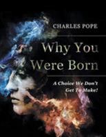 Why You Were Born: A Choice We Don't Get to Make! 0692863125 Book Cover