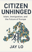 Citizen Unhinged: Islam, Immigration, and the Future of Europe B0FMP79HJ6 Book Cover